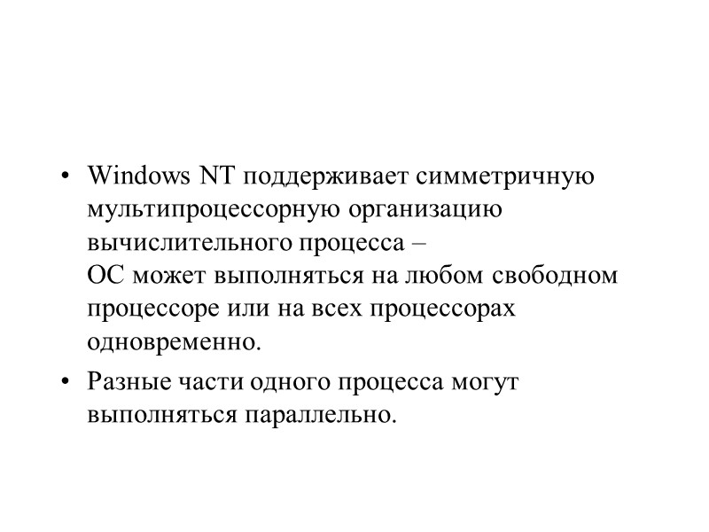 Windows NT поддерживает симметричную мультипроцессорную организацию вычислительного процесса –  ОС может выполняться на